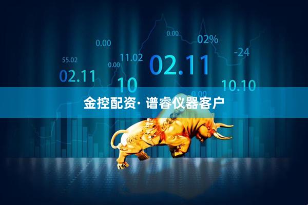 金控配资· 谱睿仪器客户